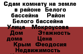 Сдам комнату на земле в районе “Белого бассейна“ › Район ­ Белого бассейна › Улица ­ Мокроусова › Дом ­ 7 › Этажность дома ­ 1 › Цена ­ 6 000 - Крым, Феодосия Недвижимость » Квартиры аренда   